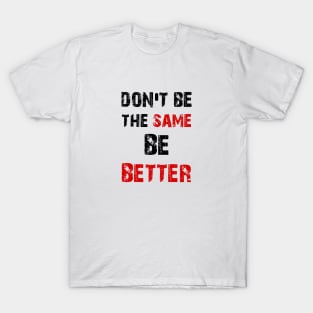 don't be the same T-Shirt